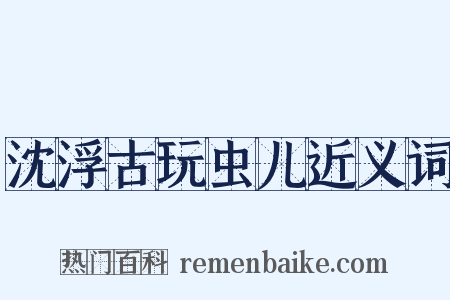 沈浮古玩虫儿近义词是什么意思的图片